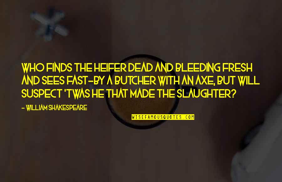 Bleeding Quotes By William Shakespeare: Who finds the heifer dead and bleeding fresh