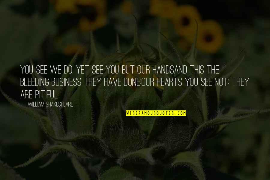 Bleeding Quotes By William Shakespeare: You see we do, yet see you but