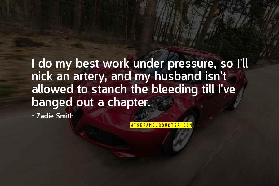 Bleeding Quotes By Zadie Smith: I do my best work under pressure, so