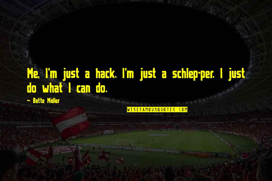 Bleeding Soul Quotes By Bette Midler: Me, I'm just a hack. I'm just a