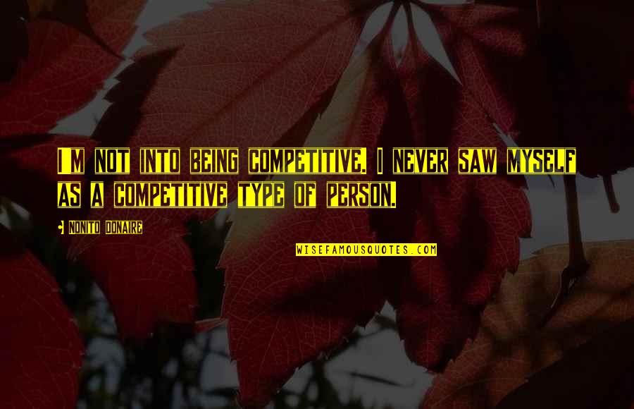 Bleeding Star Clothing Quotes By Nonito Donaire: I'm not into being competitive. I never saw