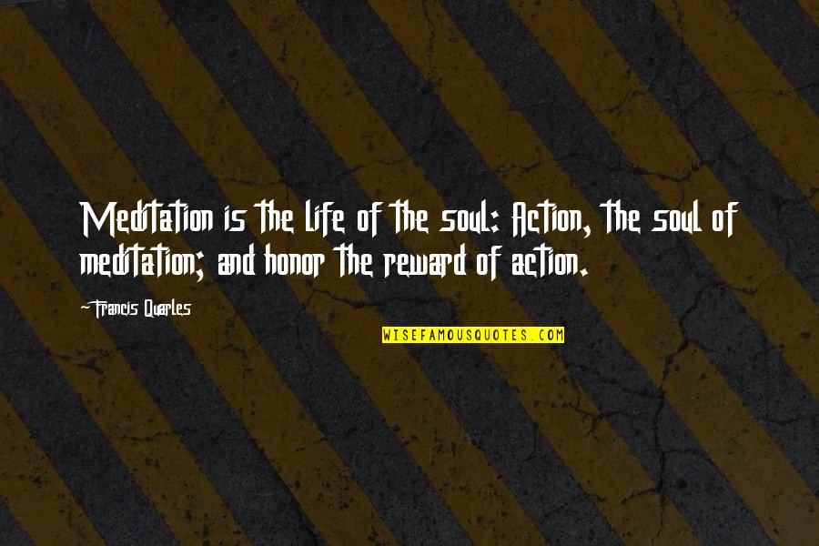 Bleeds On The Brain Quotes By Francis Quarles: Meditation is the life of the soul: Action,