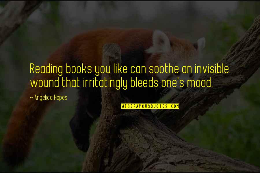 Bleeds Quotes By Angelica Hopes: Reading books you like can soothe an invisible