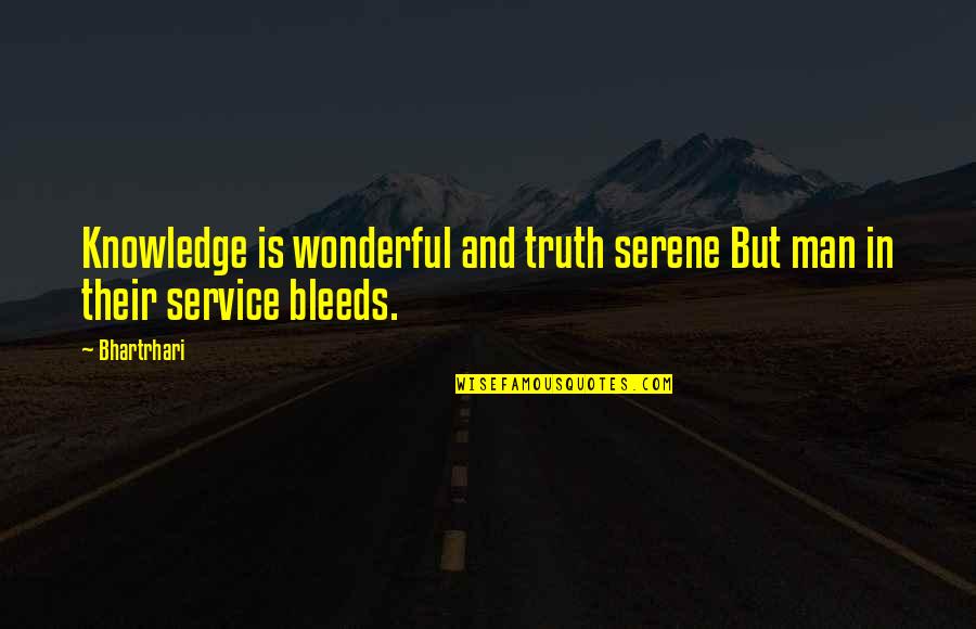 Bleeds Quotes By Bhartrhari: Knowledge is wonderful and truth serene But man