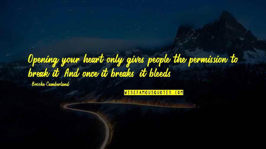 Bleeds Quotes By Brooke Cumberland: Opening your heart only gives people the permission
