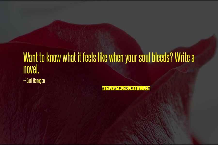 Bleeds Quotes By Carl Henegan: Want to know what it feels like when