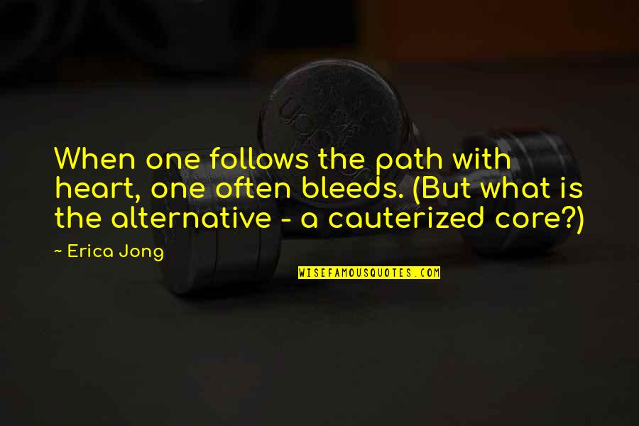 Bleeds Quotes By Erica Jong: When one follows the path with heart, one