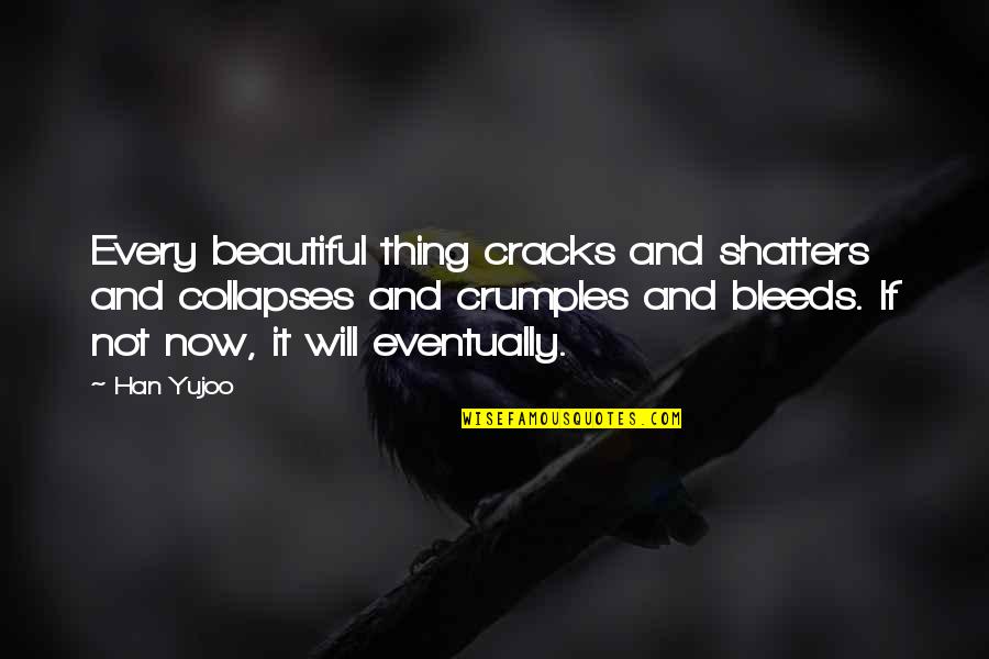 Bleeds Quotes By Han Yujoo: Every beautiful thing cracks and shatters and collapses