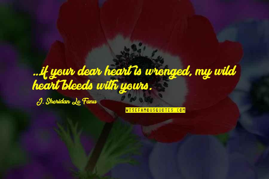 Bleeds Quotes By J. Sheridan Le Fanu: ...if your dear heart is wronged, my wild