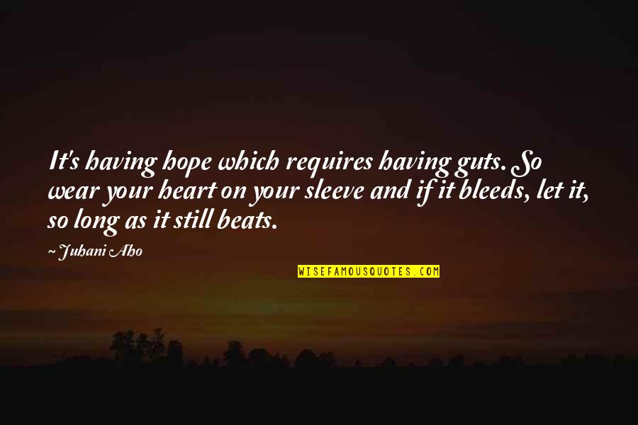 Bleeds Quotes By Juhani Aho: It's having hope which requires having guts. So