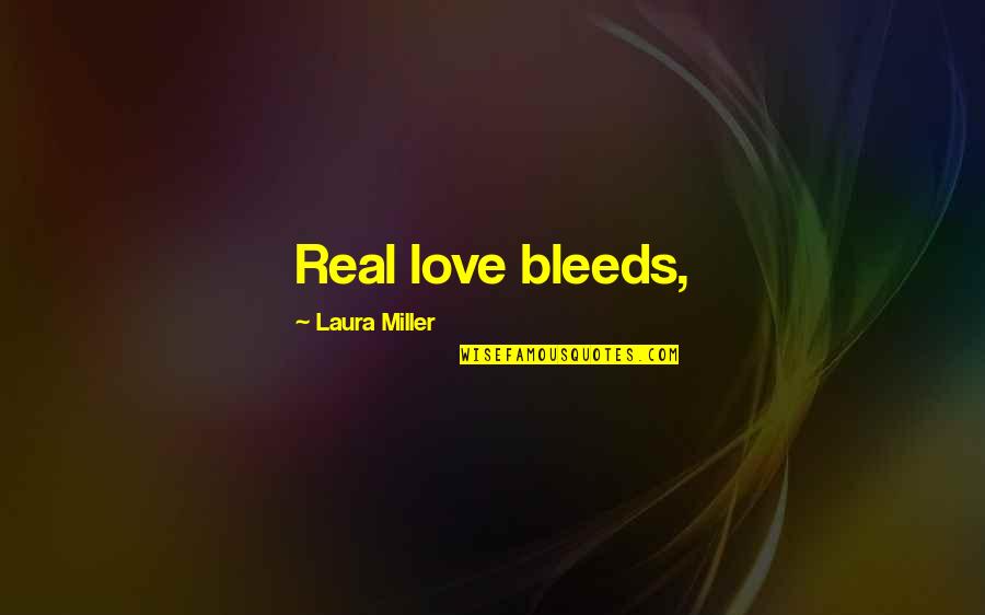 Bleeds Quotes By Laura Miller: Real love bleeds,