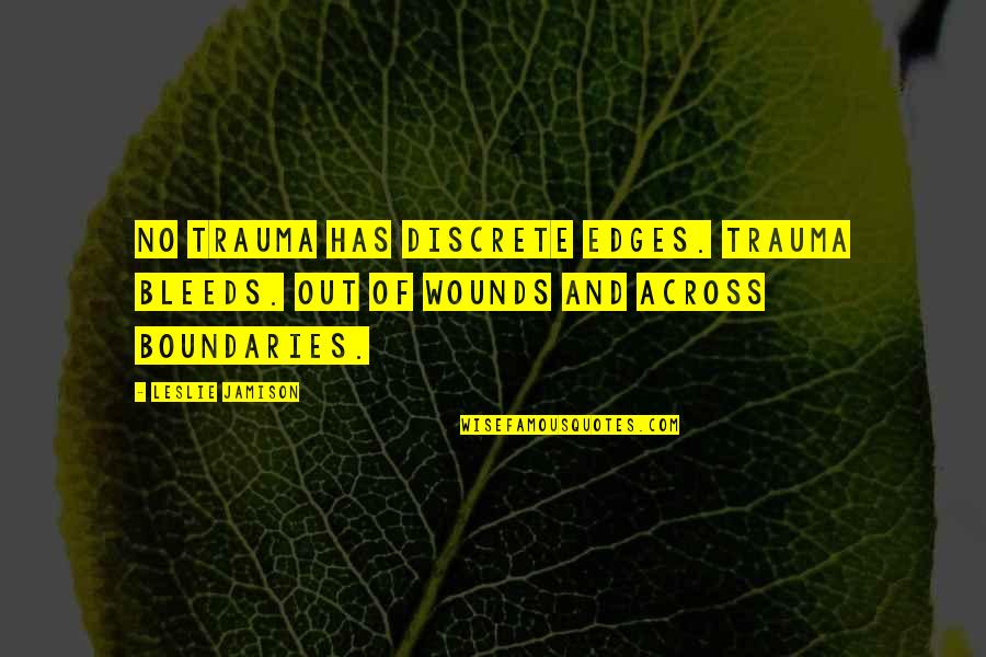 Bleeds Quotes By Leslie Jamison: No trauma has discrete edges. Trauma bleeds. Out