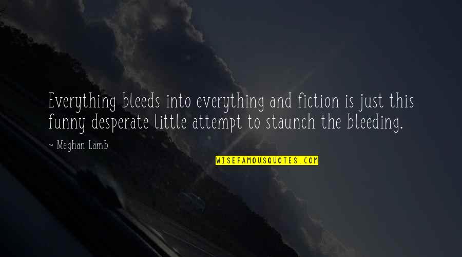 Bleeds Quotes By Meghan Lamb: Everything bleeds into everything and fiction is just