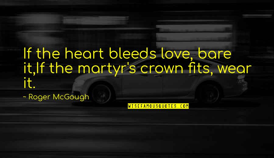 Bleeds Quotes By Roger McGough: If the heart bleeds love, bare it,If the