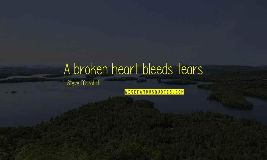 Bleeds Quotes By Steve Maraboli: A broken heart bleeds tears.