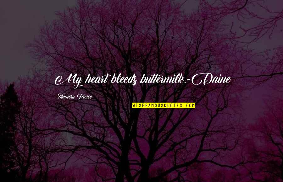 Bleeds Quotes By Tamora Pierce: My heart bleeds buttermilk.-Daine