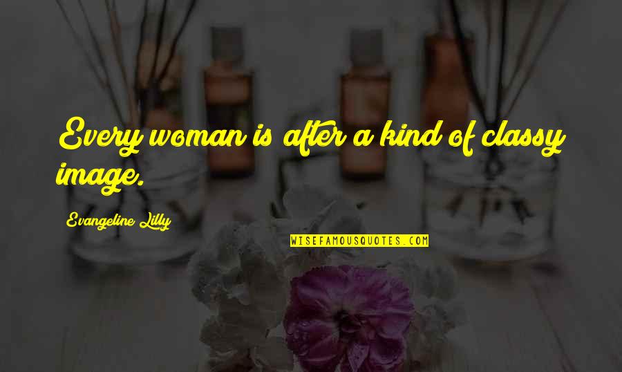 Bleedy Quotes By Evangeline Lilly: Every woman is after a kind of classy Bleedy Quotes By Evangeline Lilly: Every woman is after a kind of classy