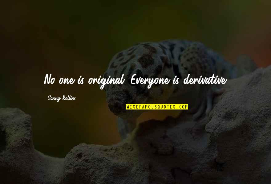 Bleeeeeeep Quotes By Sonny Rollins: No one is original. Everyone is derivative.