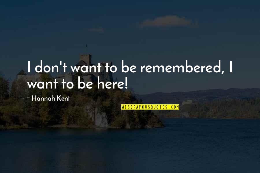 Bleek Gilliam Quotes By Hannah Kent: I don't want to be remembered, I want