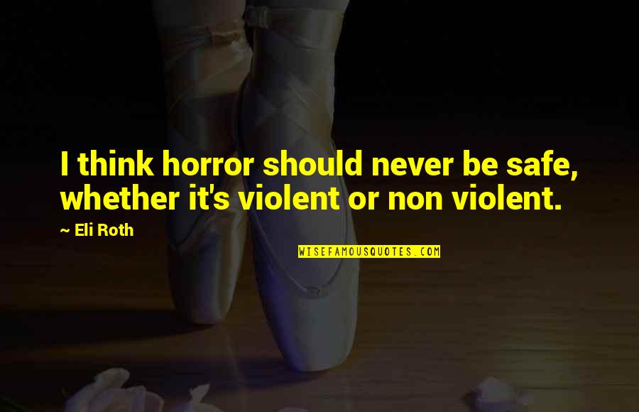 Bleekemolen Racing Quotes By Eli Roth: I think horror should never be safe, whether