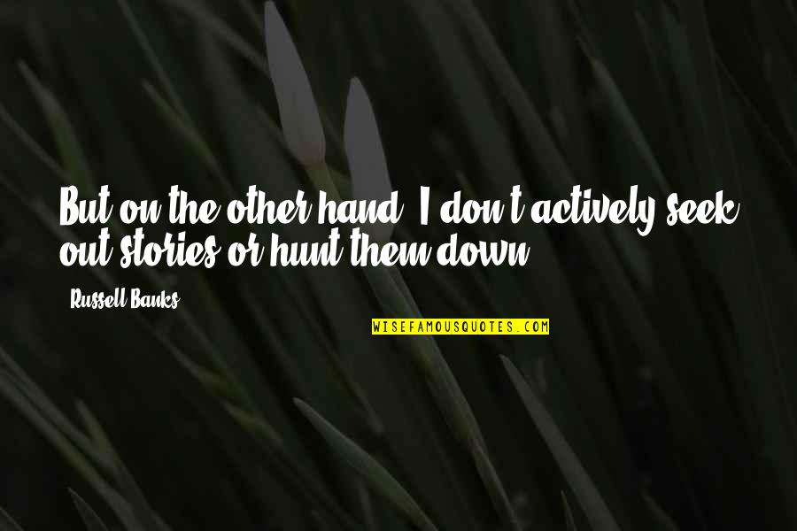 Bleekemolen Racing Quotes By Russell Banks: But on the other hand, I don't actively