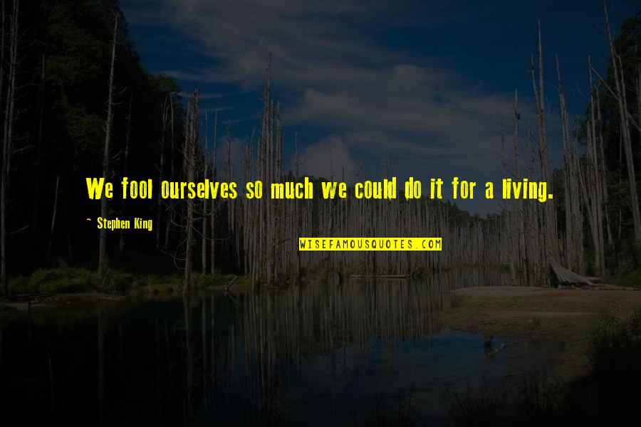 Bleekemolen Racing Quotes By Stephen King: We fool ourselves so much we could do Bleekemolen Racing Quotes By Stephen King: We fool ourselves so much we could do