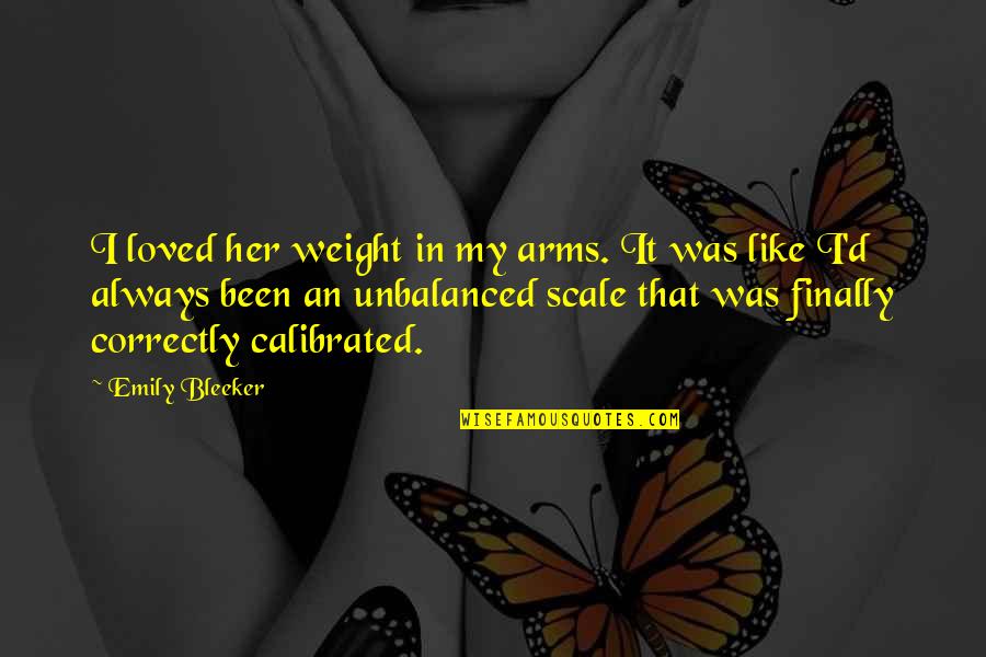 Bleeker Quotes By Emily Bleeker: I loved her weight in my arms. It