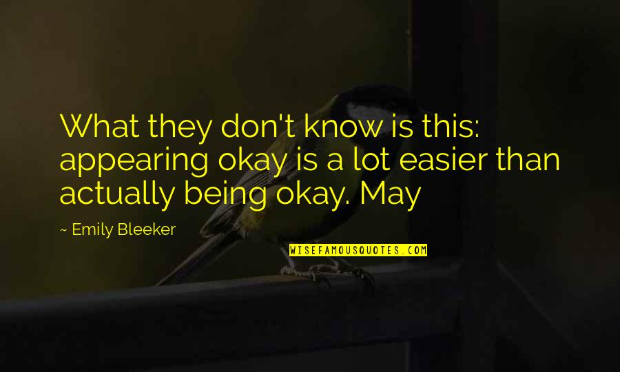 Bleeker Quotes By Emily Bleeker: What they don't know is this: appearing okay Bleeker Quotes By Emily Bleeker: What they don't know is this: appearing okay