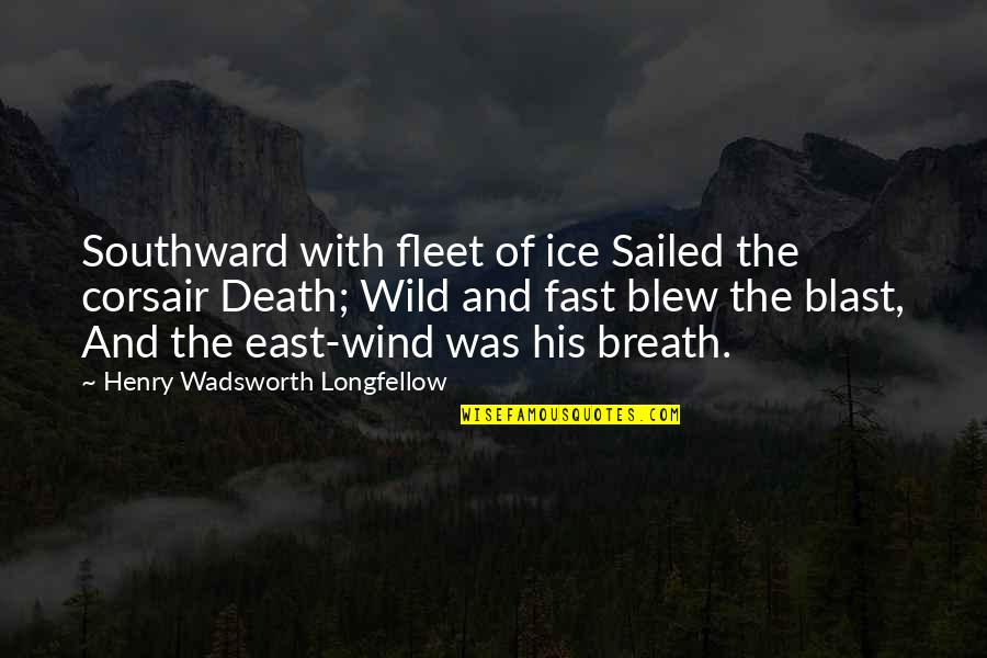 Bleeker Quotes By Henry Wadsworth Longfellow: Southward with fleet of ice Sailed the corsair