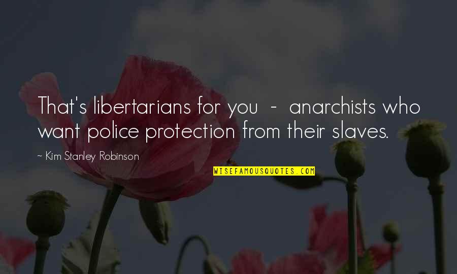 Bleeker Quotes By Kim Stanley Robinson: That's libertarians for you - anarchists who want