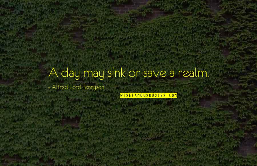 Bleekselderij Quotes By Alfred Lord Tennyson: A day may sink or save a realm. Bleekselderij Quotes By Alfred Lord Tennyson: A day may sink or save a realm.