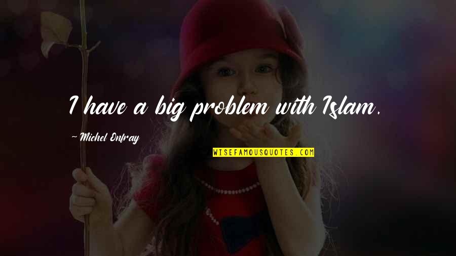 Bleeped Big Quotes By Michel Onfray: I have a big problem with Islam. Bleeped Big Quotes By Michel Onfray: I have a big problem with Islam.