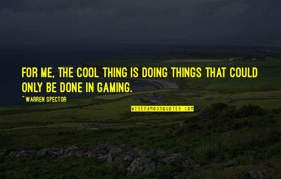 Bleeped Big Quotes By Warren Spector: For me, the cool thing is doing things