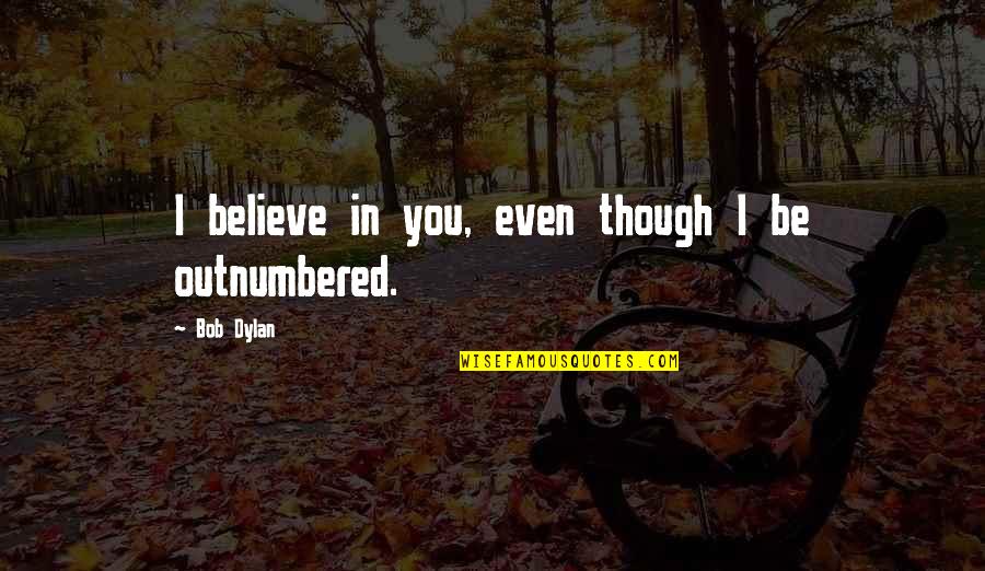 Bleeped Quotes By Bob Dylan: I believe in you, even though I be