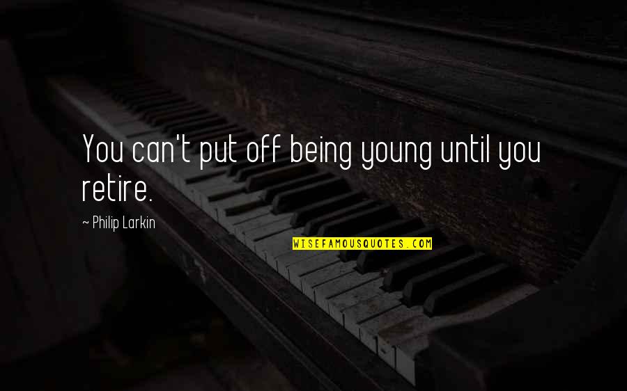 Bleeped Quotes By Philip Larkin: You can't put off being young until you
