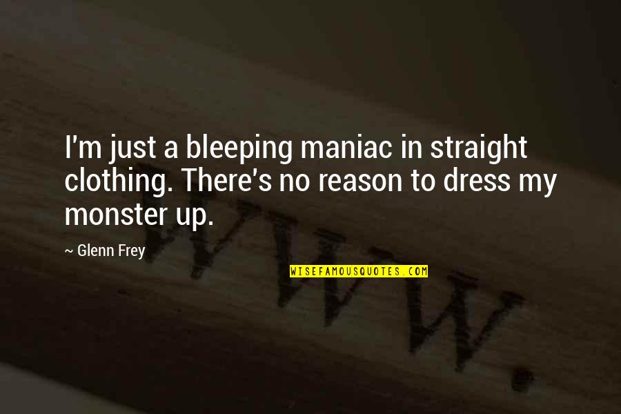 Bleeping Quotes By Glenn Frey: I'm just a bleeping maniac in straight clothing.