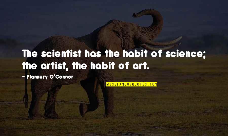 Bleet Mushrooms Quotes By Flannery O'Connor: The scientist has the habit of science; the Bleet Mushrooms Quotes By Flannery O'Connor: The scientist has the habit of science; the