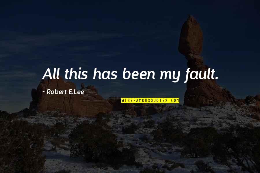 Blefaritis Quotes By Robert E.Lee: All this has been my fault.