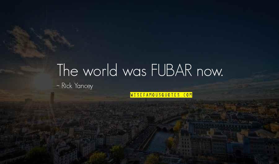 Blehen Quotes By Rick Yancey: The world was FUBAR now. Blehen Quotes By Rick Yancey: The world was FUBAR now.
