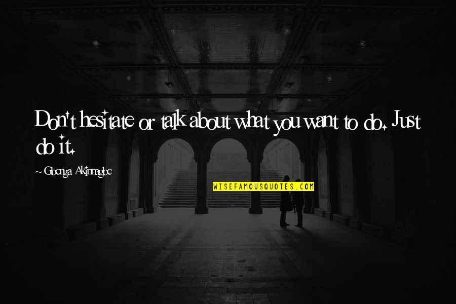 Bleheri Quotes By Gbenga Akinnagbe: Don't hesitate or talk about what you want Bleheri Quotes By Gbenga Akinnagbe: Don't hesitate or talk about what you want