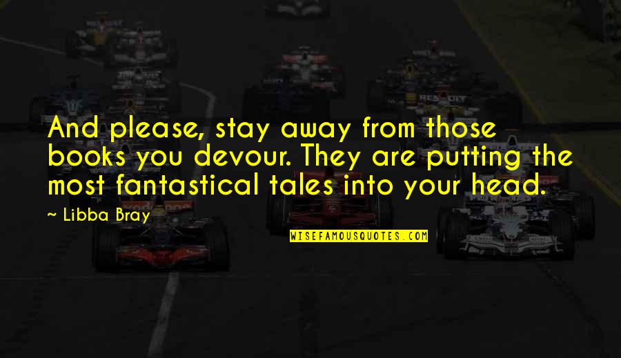 Bleheri Quotes By Libba Bray: And please, stay away from those books you Bleheri Quotes By Libba Bray: And please, stay away from those books you
