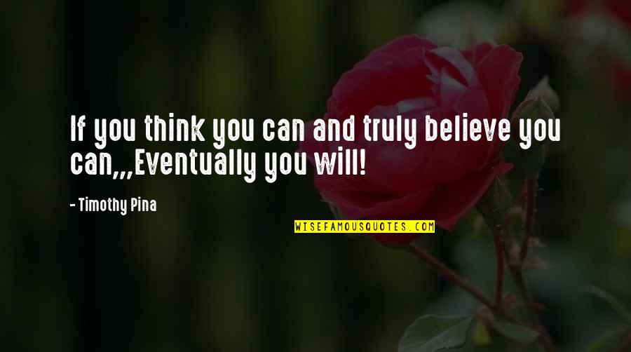 Bleheri Quotes By Timothy Pina: If you think you can and truly believe