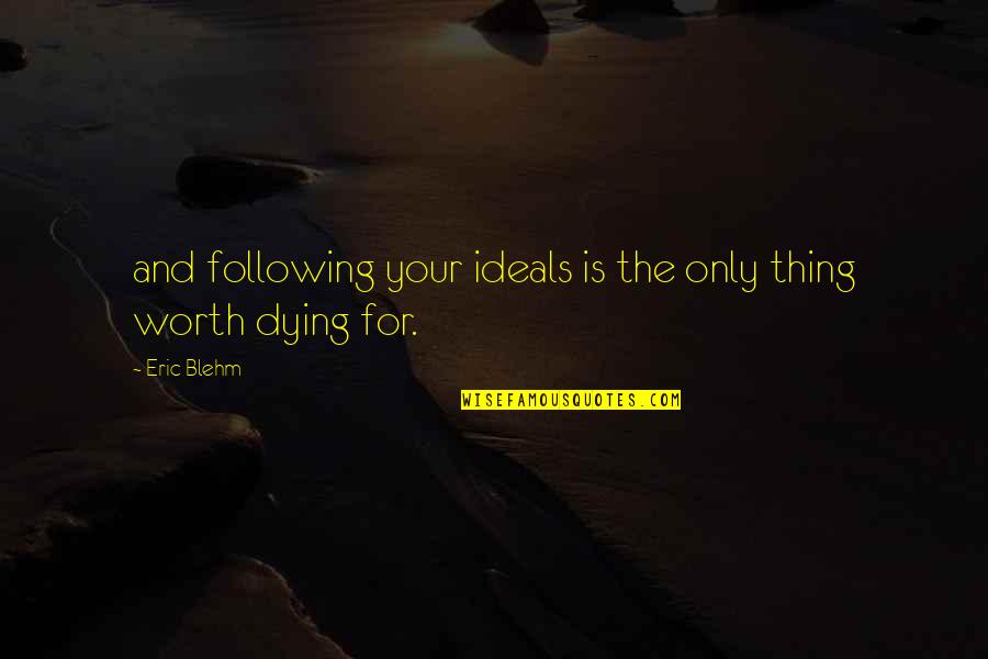 Blehm's Quotes By Eric Blehm: and following your ideals is the only thing