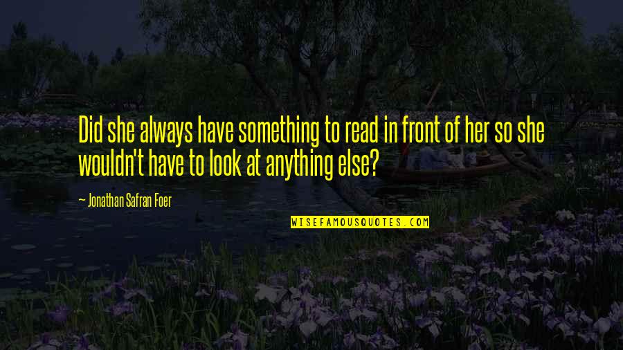 Blehm's Quotes By Jonathan Safran Foer: Did she always have something to read in