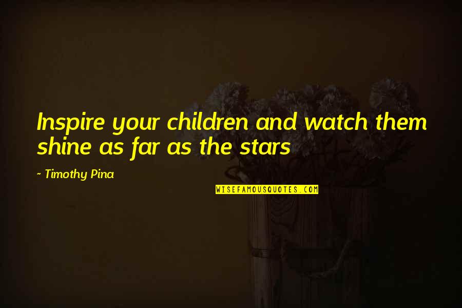 Blehri Quotes By Timothy Pina: Inspire your children and watch them shine as