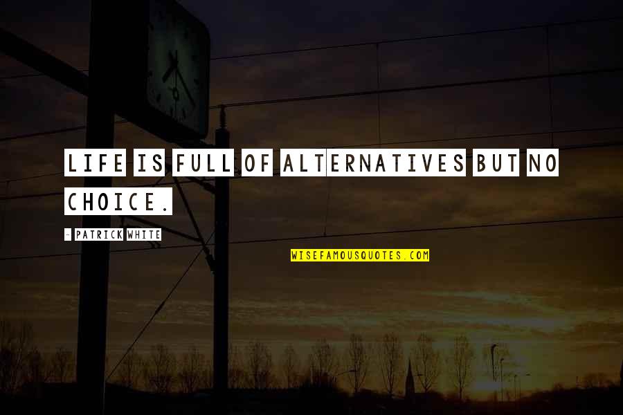Bleib Gesund Quotes By Patrick White: Life is full of alternatives but no choice. Bleib Gesund Quotes By Patrick White: Life is full of alternatives but no choice.