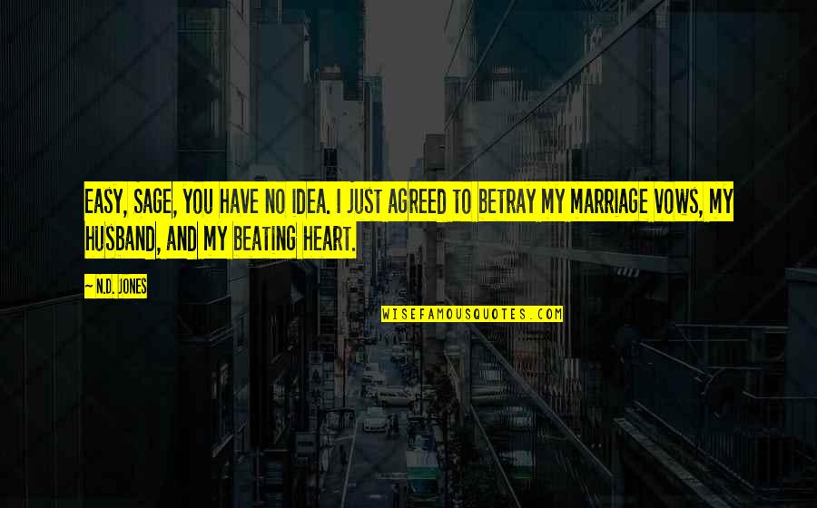 Bleibende Quotes By N.D. Jones: Easy, Sage, you have no idea. I just Bleibende Quotes By N.D. Jones: Easy, Sage, you have no idea. I just