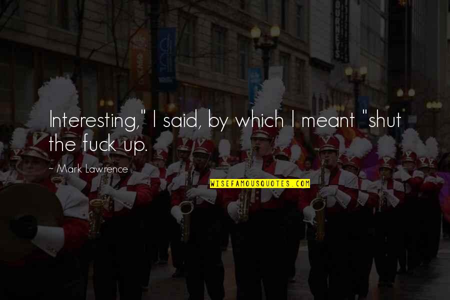 Bleibtreu Quotes By Mark Lawrence: Interesting," I said, by which I meant "shut Bleibtreu Quotes By Mark Lawrence: Interesting," I said, by which I meant "shut