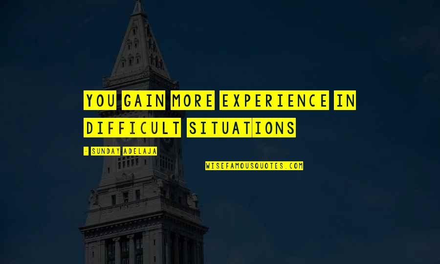 Bleibtreu Quotes By Sunday Adelaja: You gain more experience in difficult situations Bleibtreu Quotes By Sunday Adelaja: You gain more experience in difficult situations