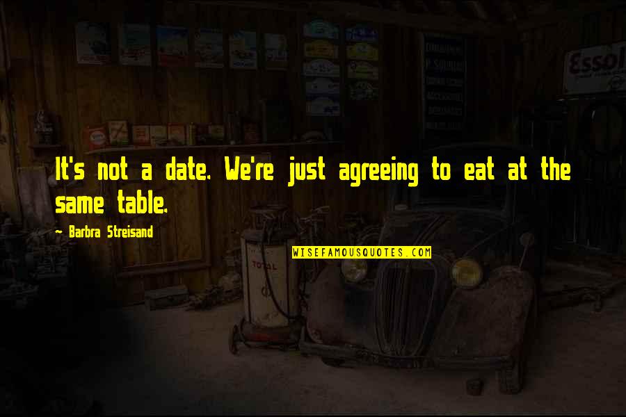 Bleigiessen Quotes By Barbra Streisand: It's not a date. We're just agreeing to Bleigiessen Quotes By Barbra Streisand: It's not a date. We're just agreeing to